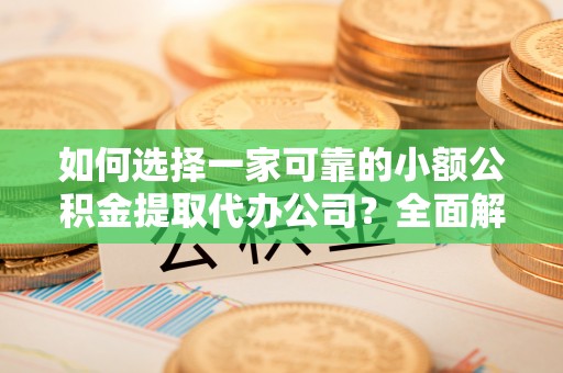官田如何选择一家可靠的小额公积金提取代办公司？全面解析与指南