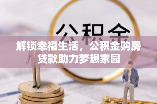 官田解锁幸福生活，公积金购房贷款助力梦想家园