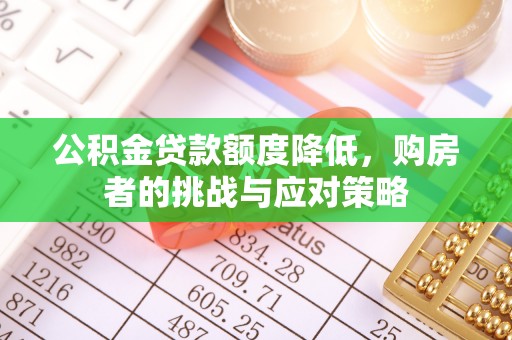 官田公积金贷款额度降低，购房者的挑战与应对策略