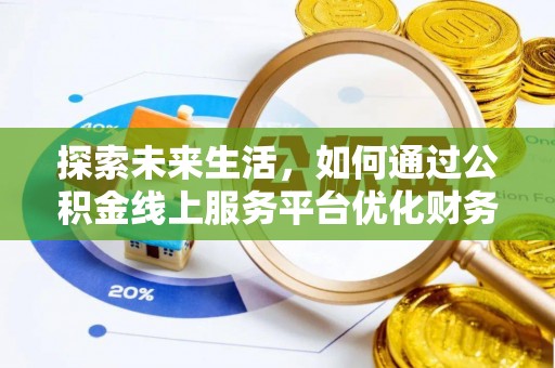 官田探索未来生活，如何通过公积金线上服务平台优化财务管理