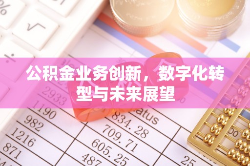 官田公积金业务创新，数字化转型与未来展望