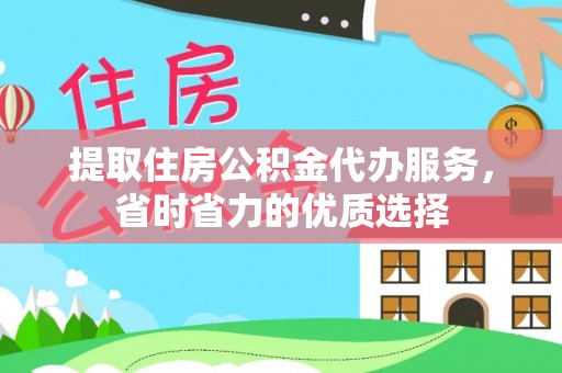 官田提取住房公积金代办服务，省时省力的优质选择