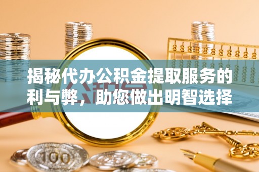 官田揭秘代办公积金提取服务的利与弊，助您做出明智选择